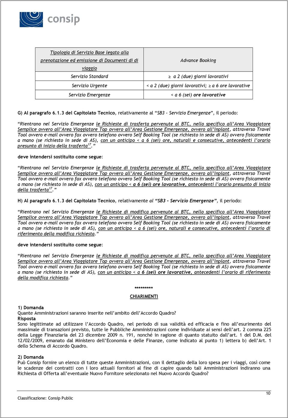 3 del Capitolato Tecnico, relativamente al SB3 - Servizio Emergenze, il periodo: Rientrano nel Servizio Emergenze le Richieste di trasferta pervenute al BTC, nello specifico all Area Viaggiatore