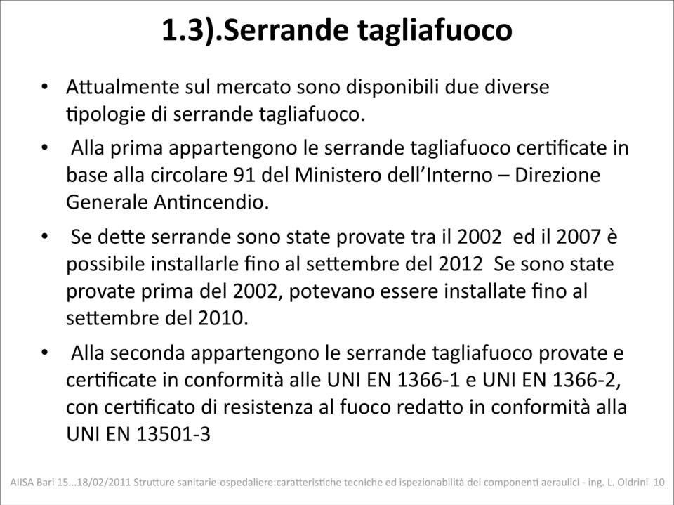 Se de2e serrande sono state provate tra il 2002 ed il 2007 è possibile installarle fino al se2embre del 2012 Se sono state provate prima del 2002, potevano essere installate fino al se2embre del 2010.