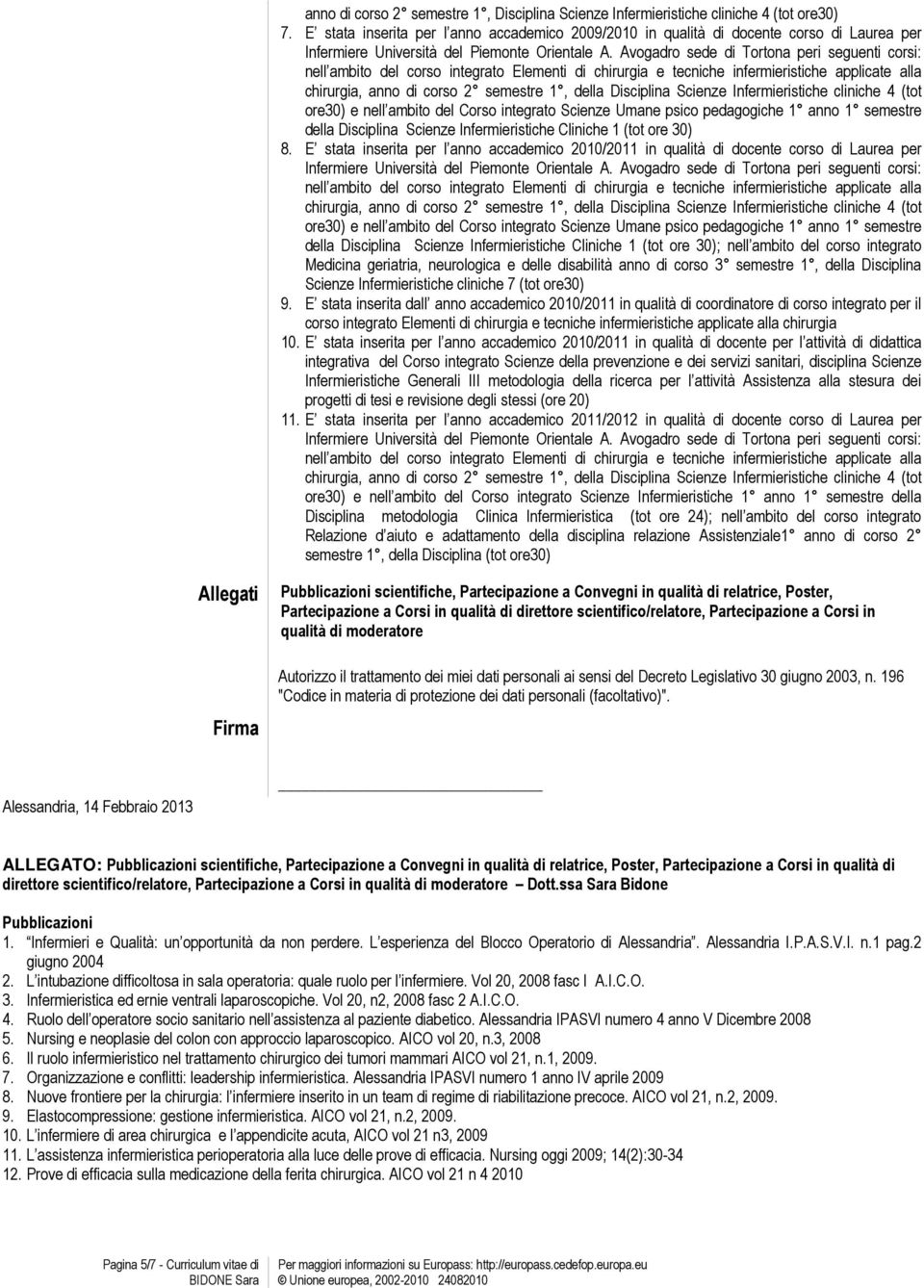 Avogadro sede di Tortona peri seguenti corsi: nell ambito del corso integrato Elementi di chirurgia e tecniche infermieristiche applicate alla chirurgia, anno di corso 2 semestre 1, della Disciplina