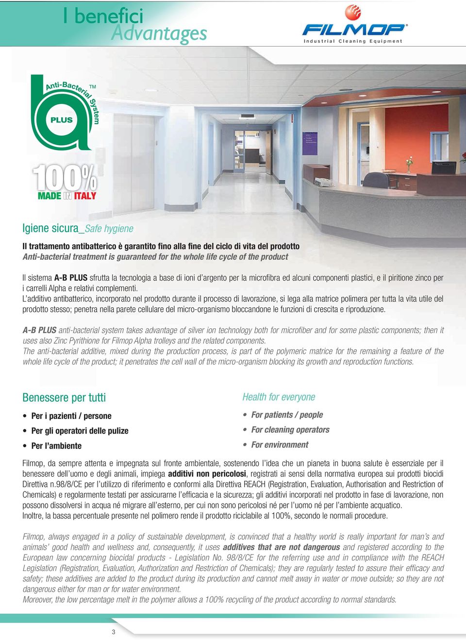 L additivo antibatterico, incorporato nel prodotto durante il processo di lavorazione, si lega alla matrice polimera per tutta la vita utile del prodotto stesso; penetra nella parete cellulare del