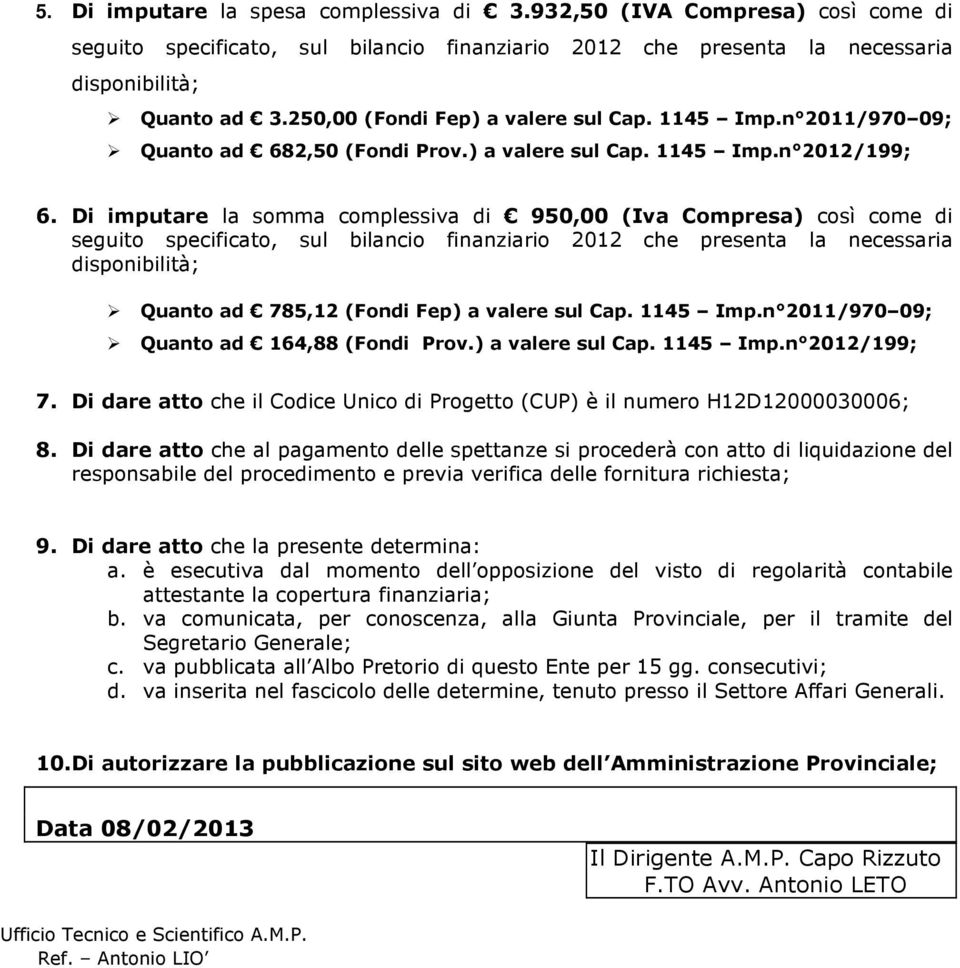 Di imputare la somma complessiva di 950,00 (Iva Compresa) così come di seguito specificato, sul bilancio finanziario 2012 che presenta la necessaria disponibilità; Quanto ad 785,12 (Fondi Fep) a