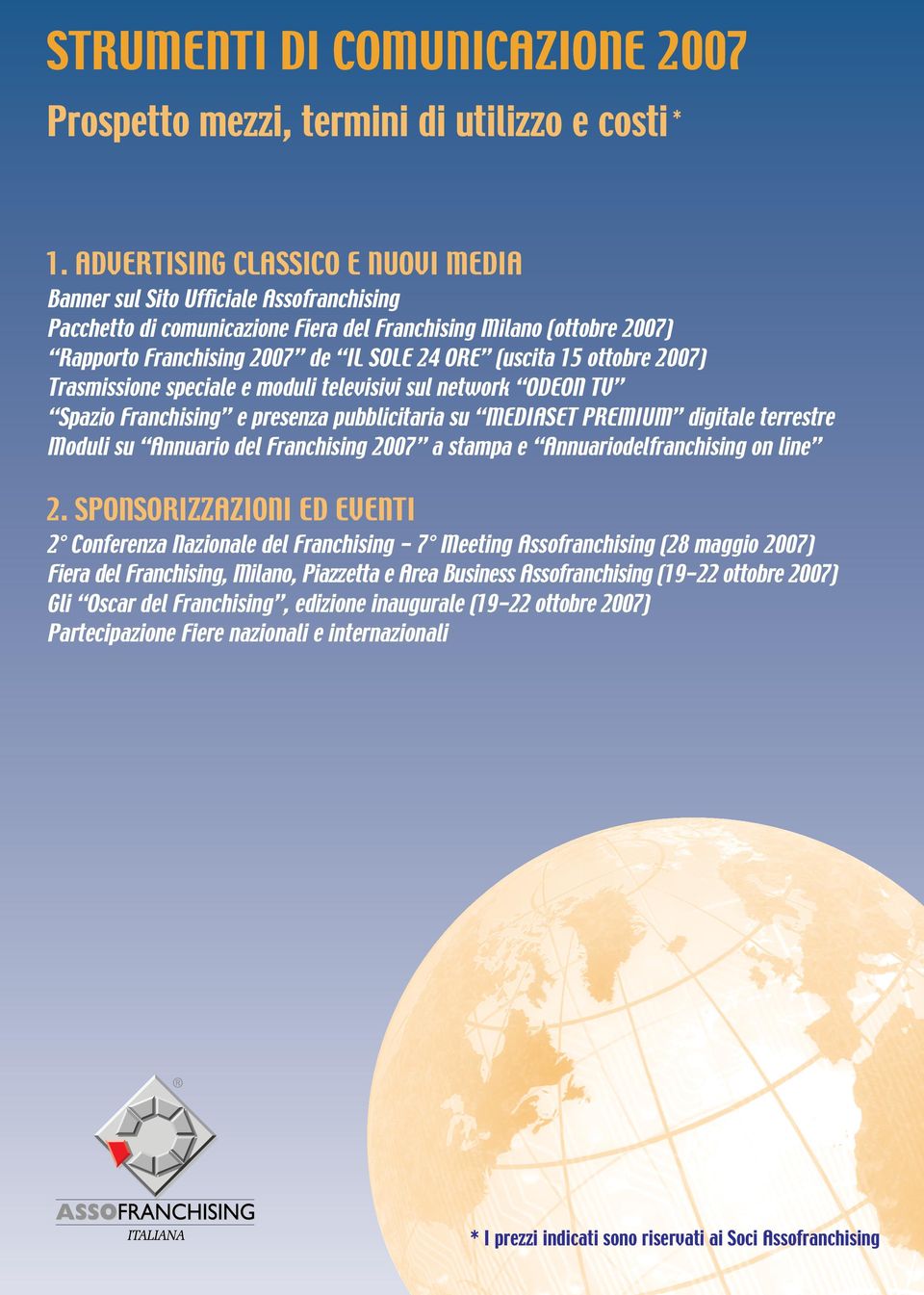 15 ottobre 2007) Trasmissione speciale e moduli televisivi sul network ODEON TV Spazio Franchising e presenza pubblicitaria su MEDIASET PREMIUM digitale terrestre Moduli su Annuario del Franchising