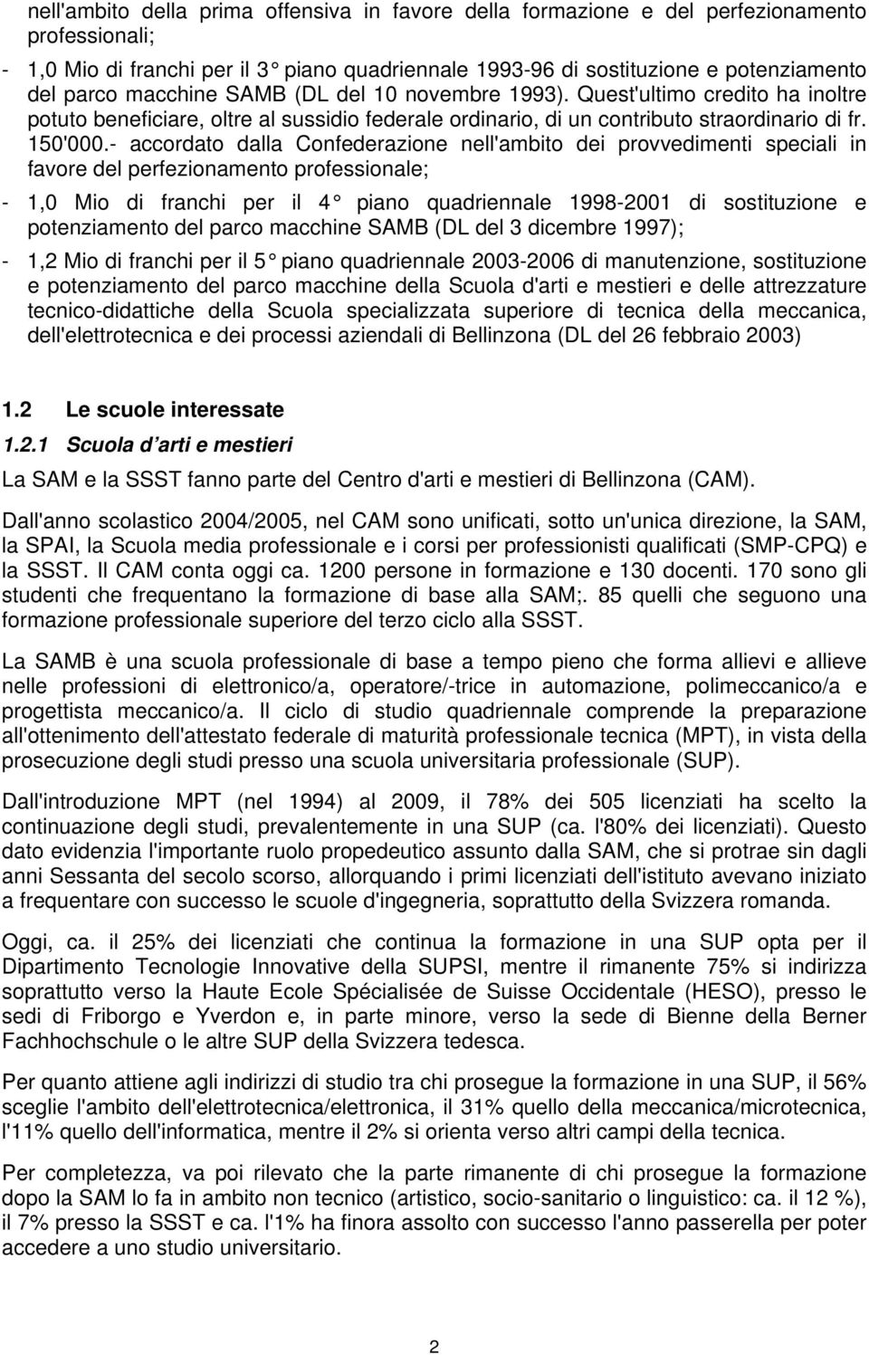 - accordato dalla Confederazione nell'ambito dei provvedimenti speciali in favore del perfezionamento professionale; - 1,0 Mio di franchi per il 4 piano quadriennale 1998-2001 di sostituzione e