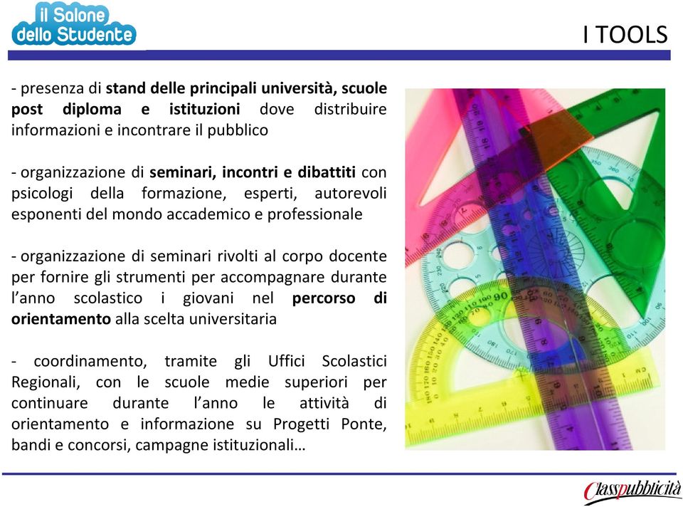 per fornire gli strumenti per accompagnare durante l anno scolastico i giovani nel percorso di orientamento alla scelta universitaria - coordinamento, tramite gli Uffici