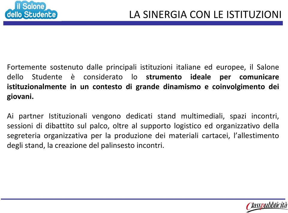 Ai partner Istituzionali vengono dedicati stand multimediali, spazi incontri, sessioni di dibattito sul palco, oltre al supporto logistico