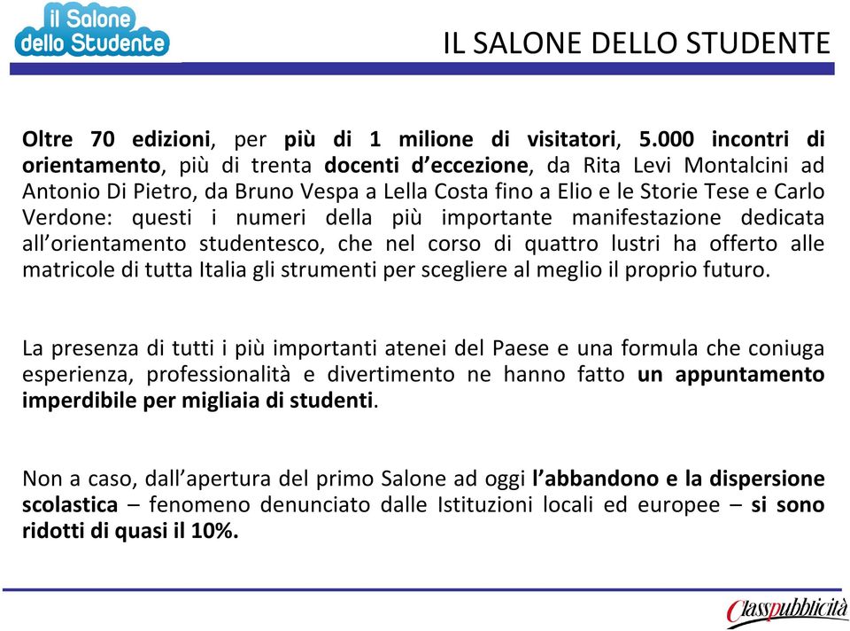 numeri della più importante manifestazione dedicata all orientamento studentesco, che nel corso di quattro lustri ha offerto alle matricole di tutta Italia gli strumenti per scegliere al meglio il