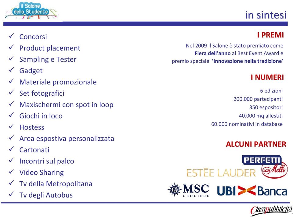 TvdegliAutobus I PREMI Nel2009 Il Saloneèstatopremiatocome Fieradell annoal Best Event Award e premio speciale Innovazione