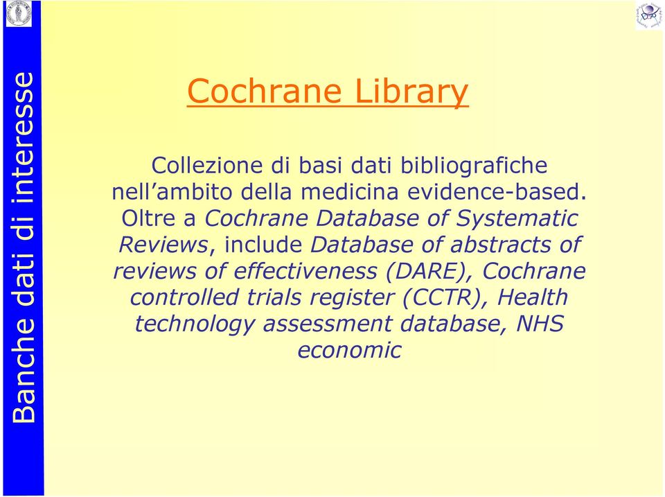 Oltre a Cochrane Database of Systematic Reviews, include Database of abstracts of