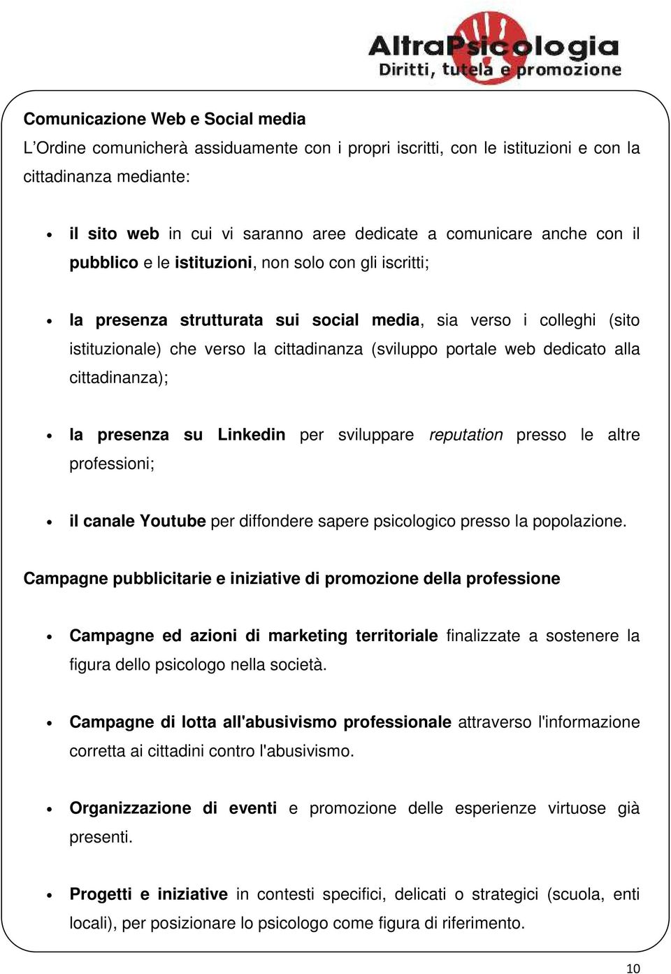 dedicato alla cittadinanza); la presenza su Linkedin per sviluppare reputation presso le altre professioni; il canale Youtube per diffondere sapere psicologico presso la popolazione.