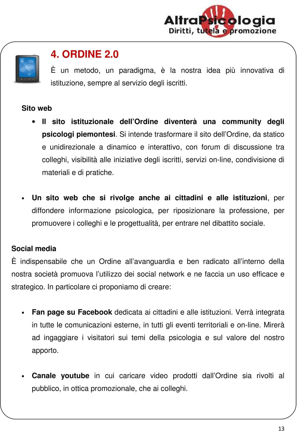 Si intende trasformare il sito dell Ordine, da statico e unidirezionale a dinamico e interattivo, con forum di discussione tra colleghi, visibilità alle iniziative degli iscritti, servizi on-line,