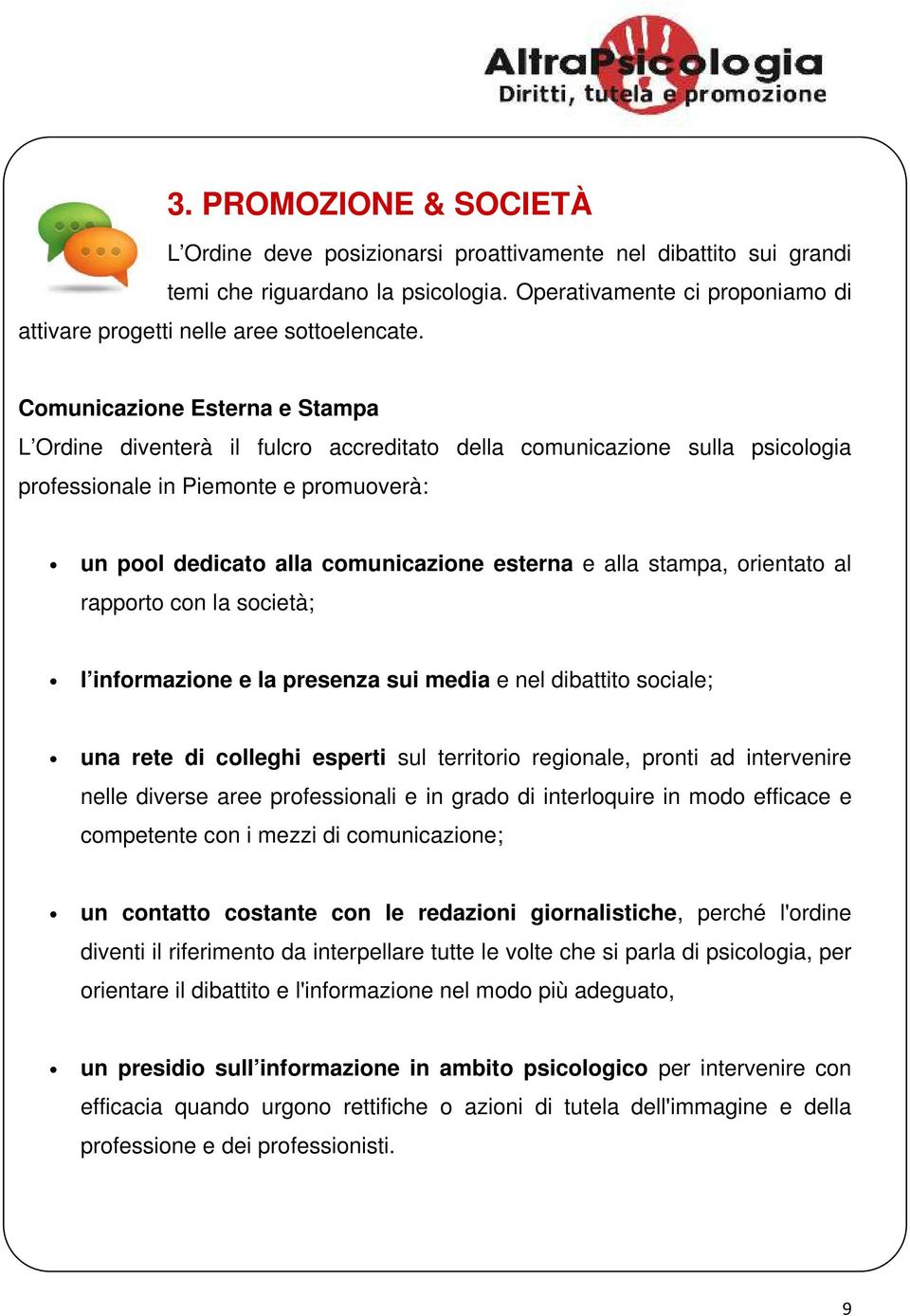 Comunicazione Esterna e Stampa L Ordine diventerà il fulcro accreditato della comunicazione sulla psicologia professionale in Piemonte e promuoverà: un pool dedicato alla comunicazione esterna e alla