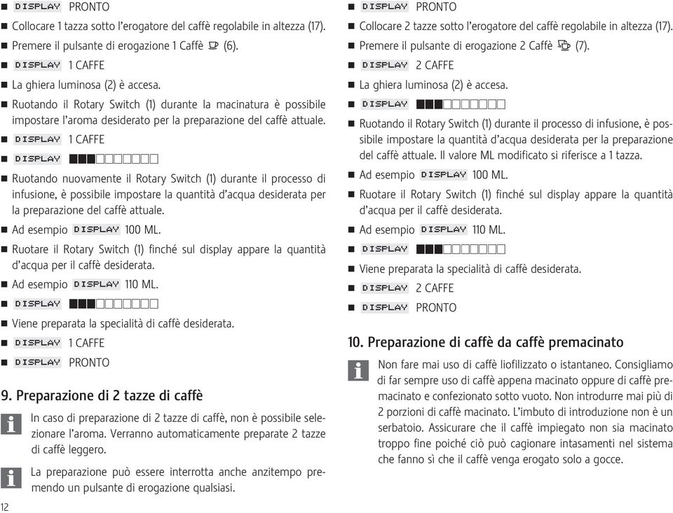 1 CAFFE Ruotando nuovamente il Rotary Switch (1) durante il processo di infusione, è possibile impostare la quantità d acqua desiderata per la preparazione del caffè attuale. Ad esempio 100 ML.