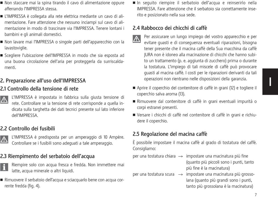 Non lavare mai l IMPRESSA o singole parti dell apparecchio con la lavastoviglie.