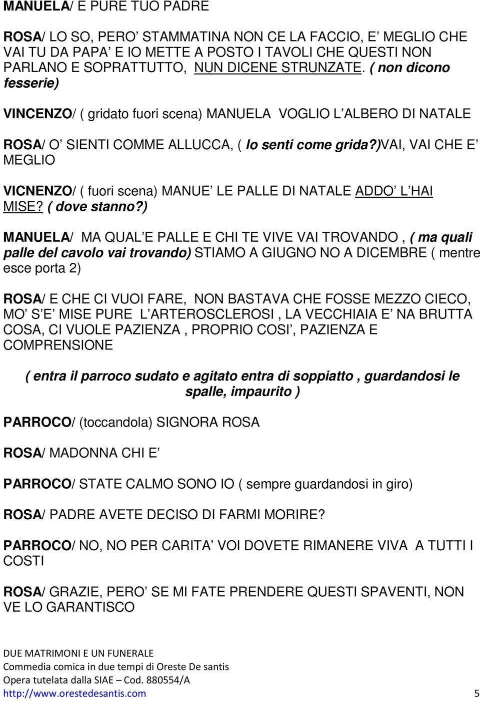 )vai, VAI CHE E MEGLIO VICNENZO/ ( fuori scena) MANUE LE PALLE DI NATALE ADDO L HAI MISE? ( dove stanno?