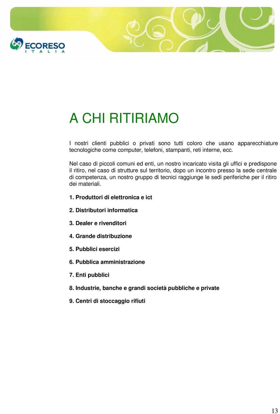 di competenza, un nostro gruppo di tecnici raggiunge le sedi periferiche per il ritiro dei materiali. 1. Produttori di elettronica e ict 2. Distributori informatica 3.