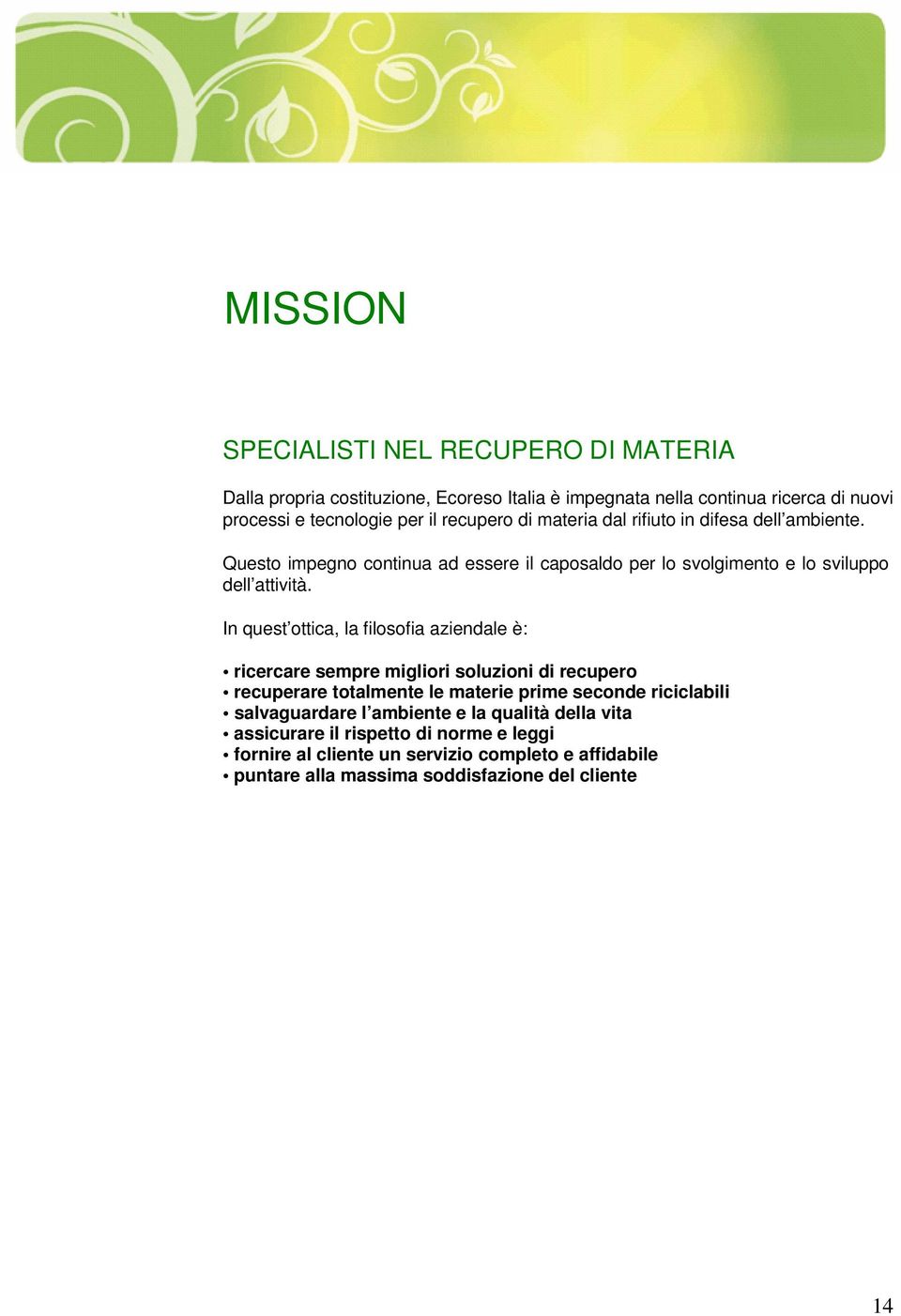 In quest ottica, la filosofia aziendale è: ricercare sempre migliori soluzioni di recupero recuperare totalmente le materie prime seconde riciclabili salvaguardare