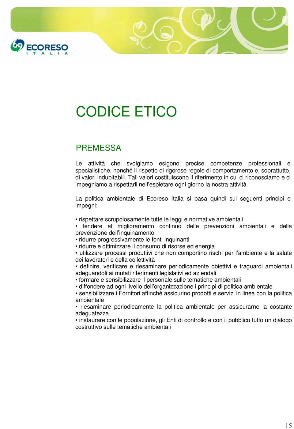 La politica ambientale di Ecoreso Italia si basa quindi sui seguenti principi e impegni: rispettare scrupolosamente tutte le leggi e normative ambientali tendere al miglioramento continuo delle