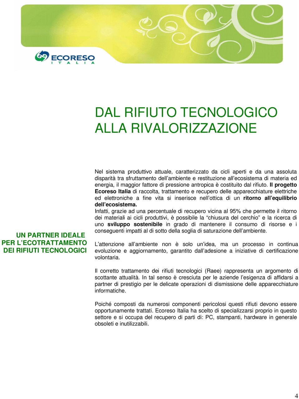 Il progetto Ecoreso Italia di raccolta, trattamento e recupero delle apparecchiature elettriche ed elettroniche a fine vita si inserisce nell ottica di un ritorno all equilibrio dell ecosistema.