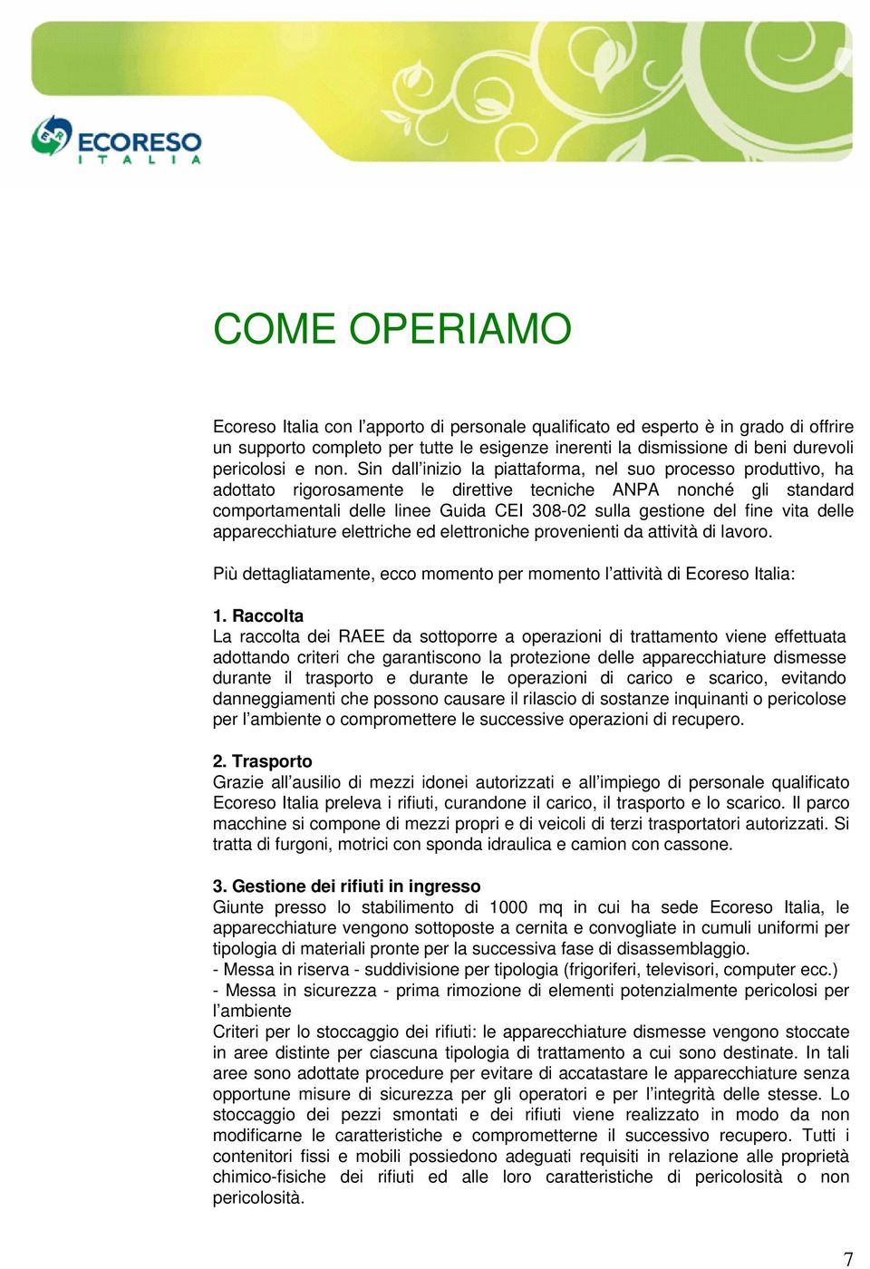 del fine vita delle apparecchiature elettriche ed elettroniche provenienti da attività di lavoro. Più dettagliatamente, ecco momento per momento l attività di Ecoreso Italia: 1.