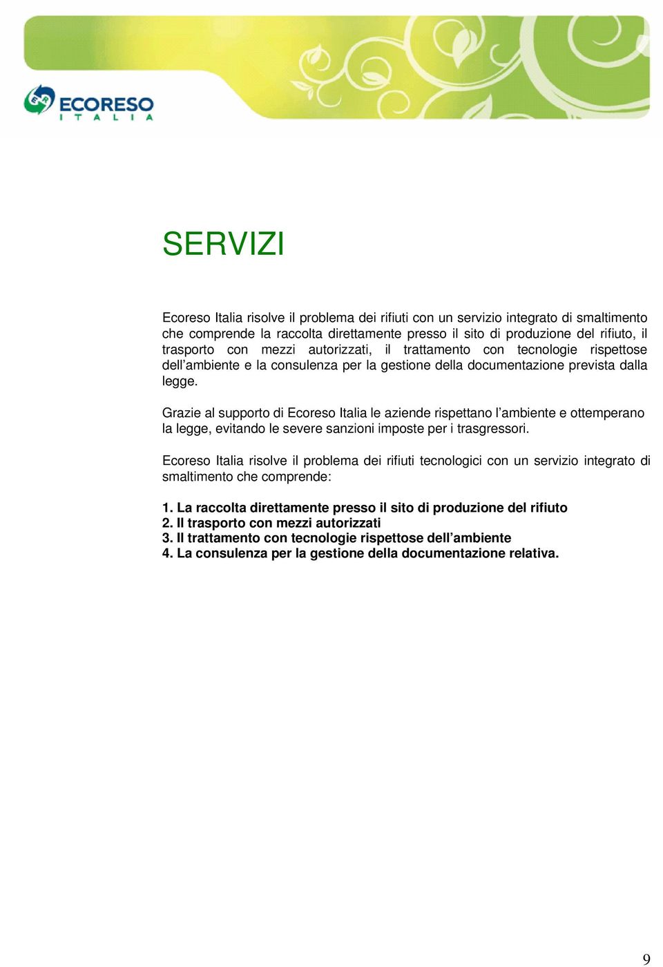 Grazie al supporto di Ecoreso Italia le aziende rispettano l ambiente e ottemperano la legge, evitando le severe sanzioni imposte per i trasgressori.