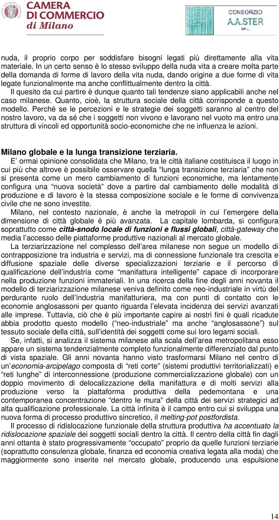 conflittualmente dentro la città. Il quesito da cui partire è dunque quanto tali tendenze siano applicabili anche nel caso milanese.