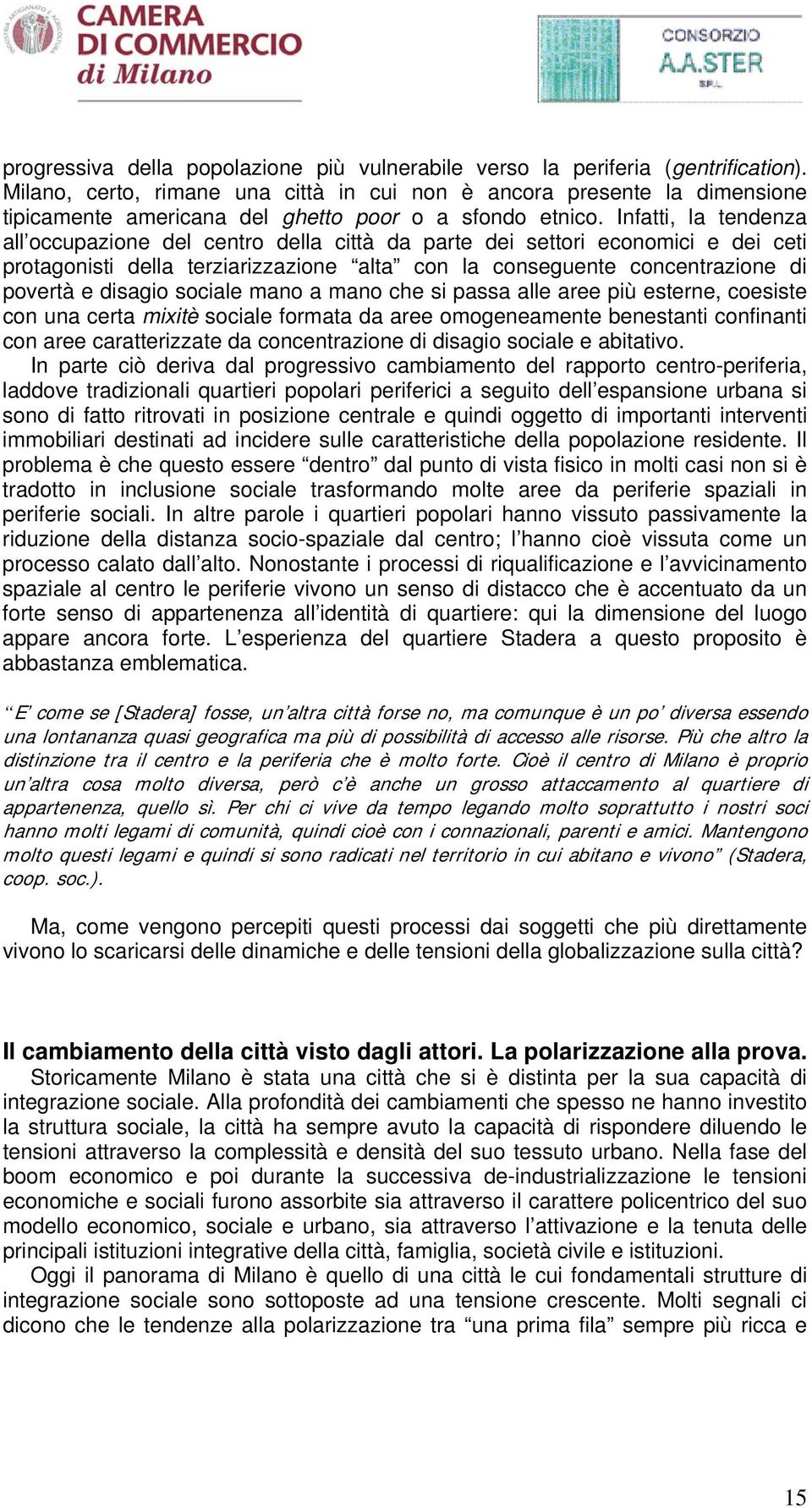 Infatti, la tendenza all occupazione del centro della città da parte dei settori economici e dei ceti protagonisti della terziarizzazione alta con la conseguente concentrazione di povertà e disagio