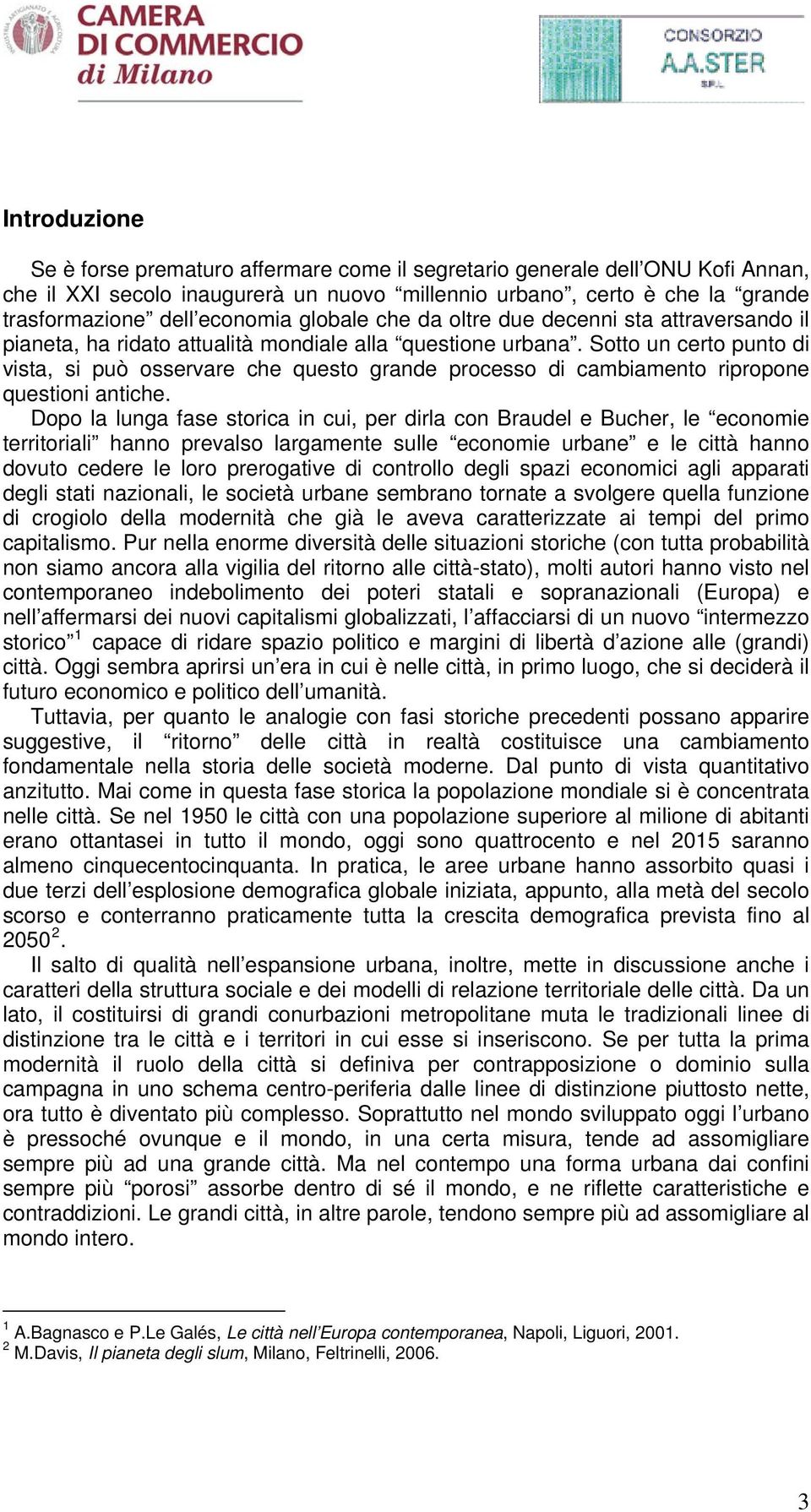 Sotto un certo punto di vista, si può osservare che questo grande processo di cambiamento ripropone questioni antiche.