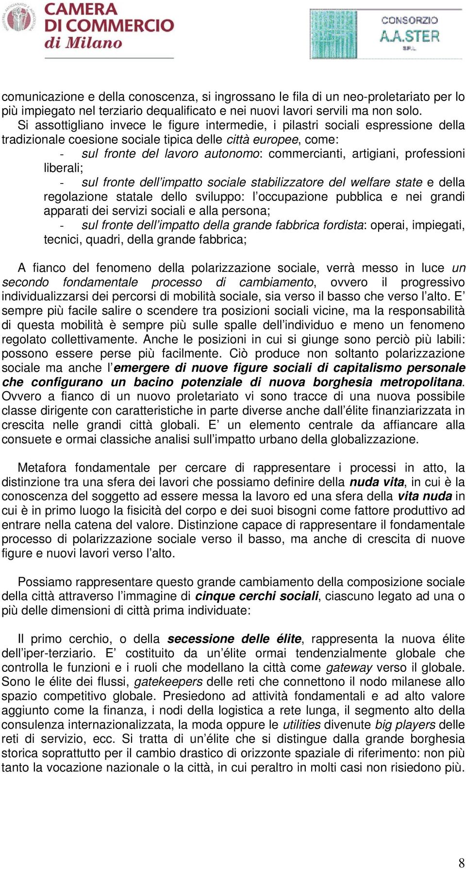 artigiani, professioni liberali; - sul fronte dell impatto sociale stabilizzatore del welfare state e della regolazione statale dello sviluppo: l occupazione pubblica e nei grandi apparati dei