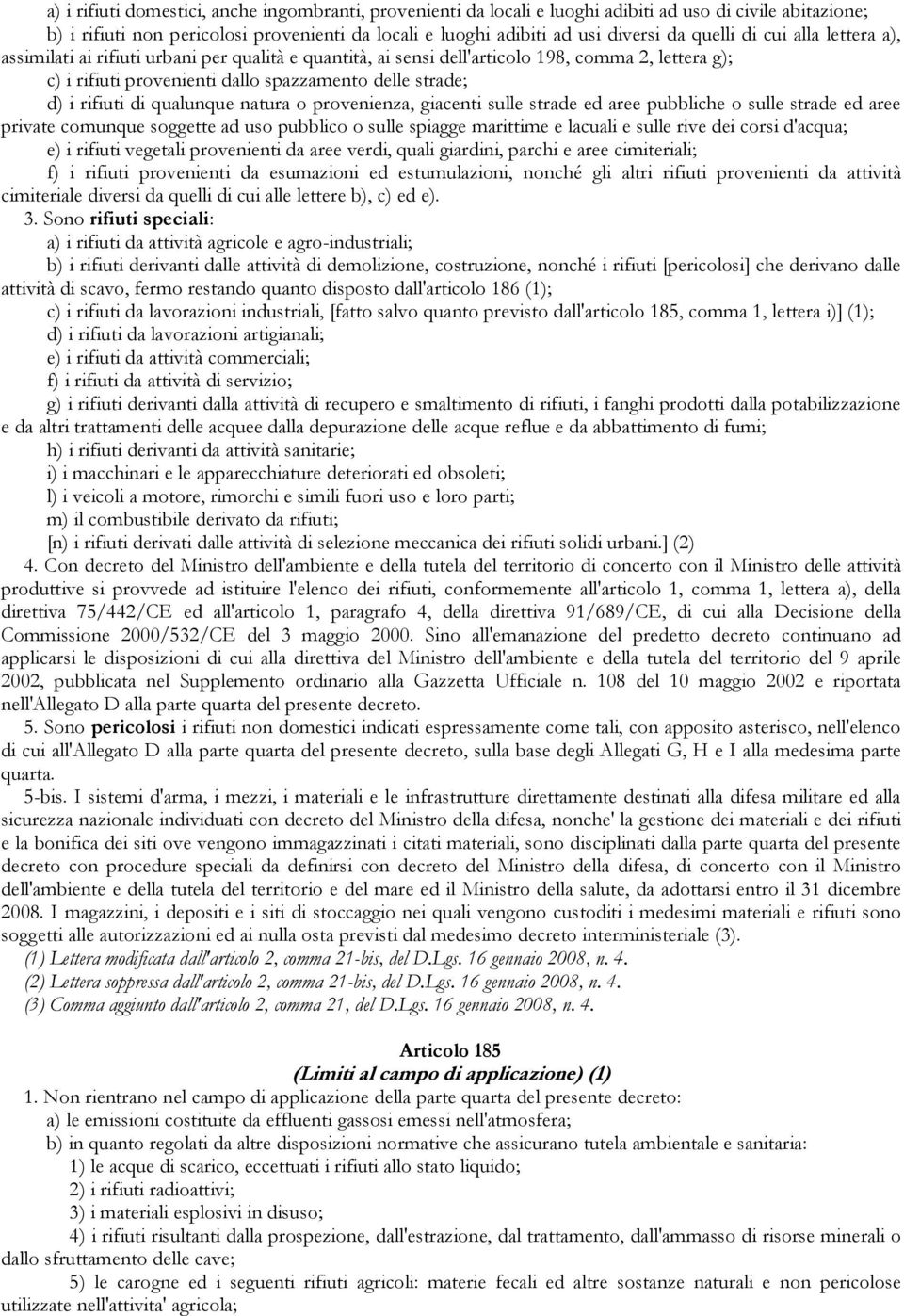 rifiuti di qualunque natura o provenienza, giacenti sulle strade ed aree pubbliche o sulle strade ed aree private comunque soggette ad uso pubblico o sulle spiagge marittime e lacuali e sulle rive