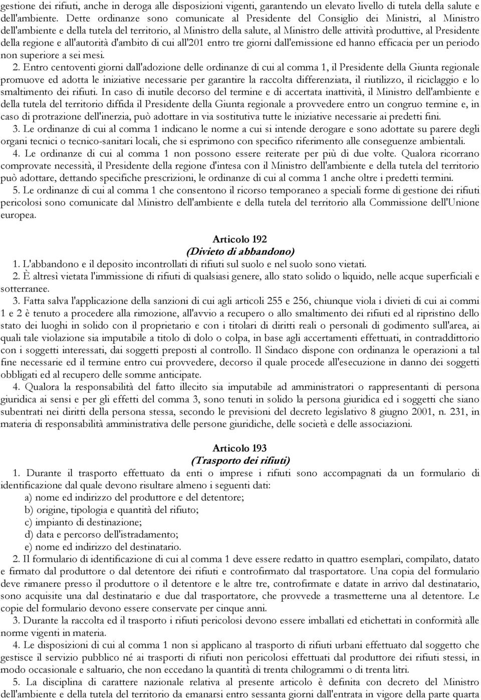 Presidente della regione e all'autorità d'ambito di cui all'201 entro tre giorni dall'emissione ed hanno efficacia per un periodo non superiore a sei mesi. 2.