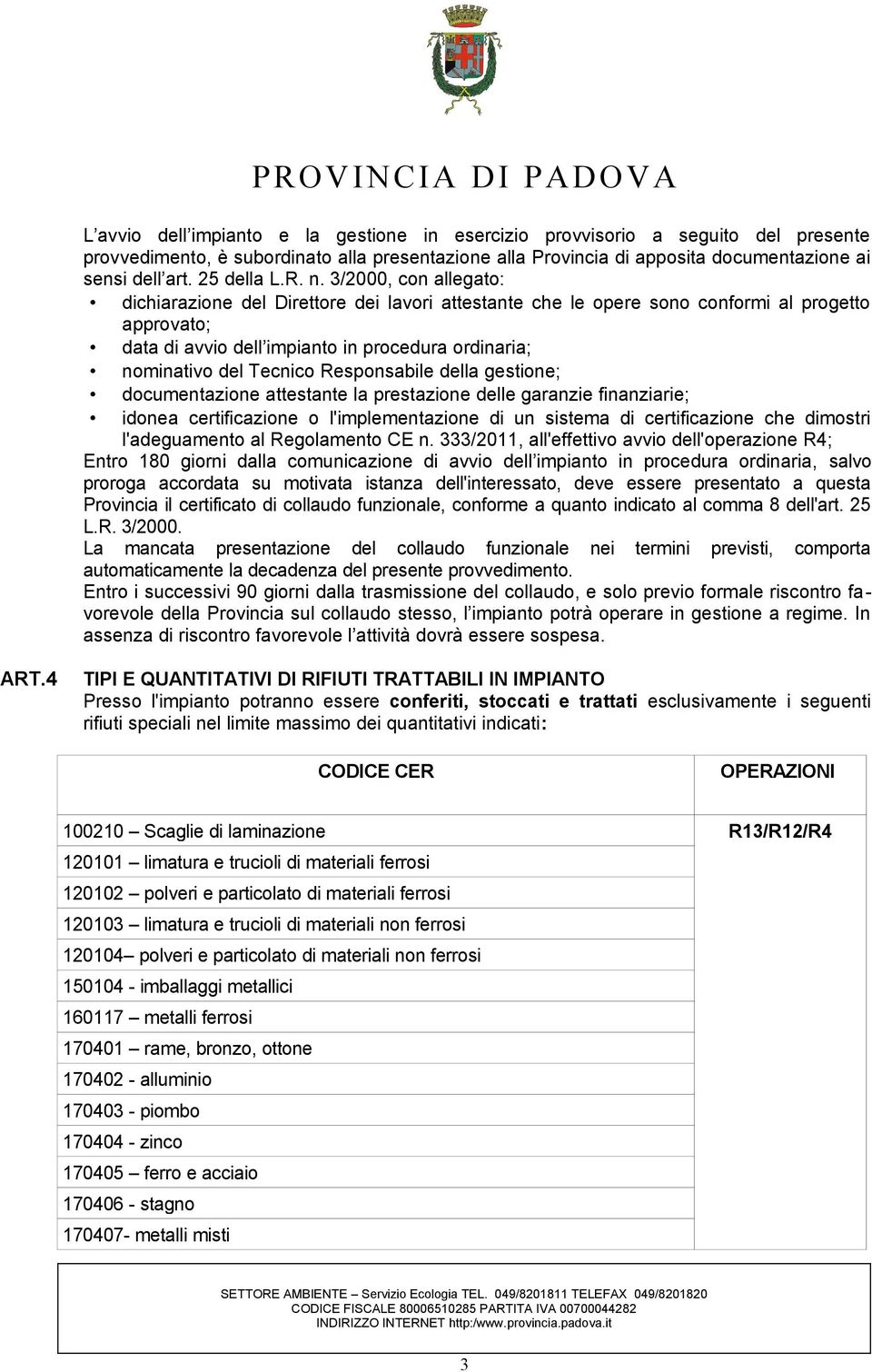 3/2000, con allegato: dichiarazione del Direttore dei lavori attestante che le opere sono conformi al progetto approvato; data di avvio dell impianto in procedura ordinaria; nominativo del Tecnico