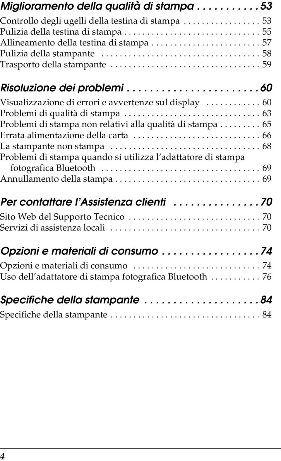 ...................... 60 Visualizzazione di errori e avvertenze sul display............ 60 Problemi di qualità di stampa.............................. 63 Problemi di stampa non relativi alla qualità di stampa.