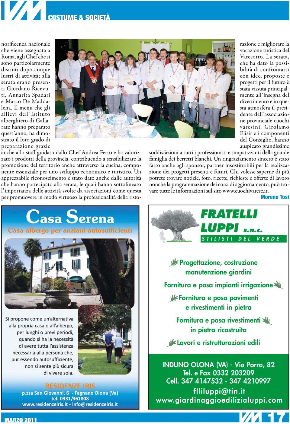 Il menu che gli allievi dell Istituto alberghiero di Gallarate hanno preparato quest anno, ha dimostrato il loro grado di preparazione grazie anche allo staff guidato dallo Chef Andrea Ferro e ha