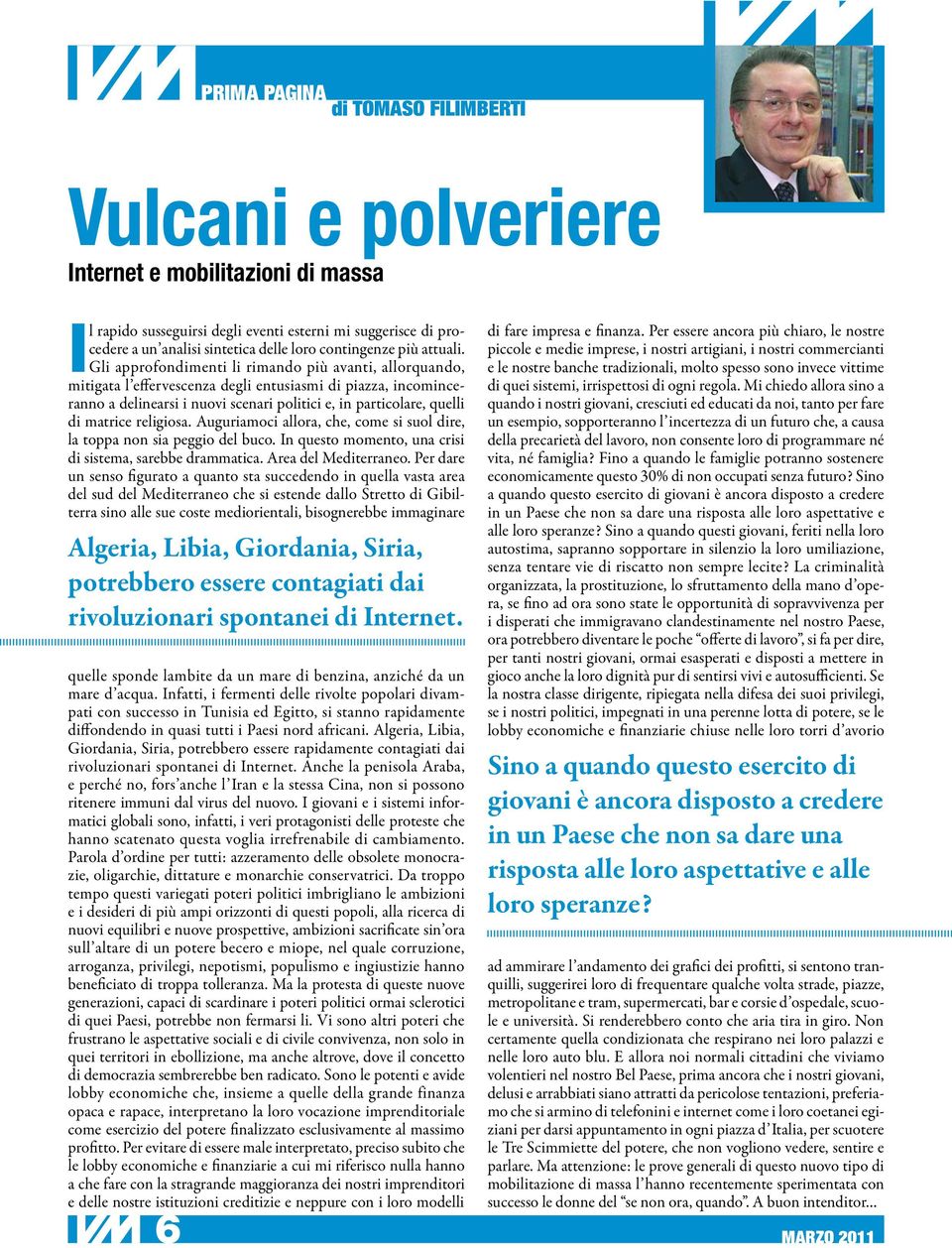 Gli approfondimenti li rimando più avanti, allorquando, mitigata l effervescenza degli entusiasmi di piazza, incominceranno a delinearsi i nuovi scenari politici e, in particolare, quelli di matrice