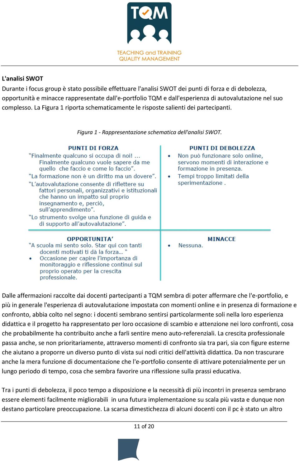 Dalle affermazioni raccolte dai docenti partecipanti a TQM sembra di poter affermare che l'e-portfolio, e più in generale l'esperienza di autovalutazione impostata con momenti online e in presenza di