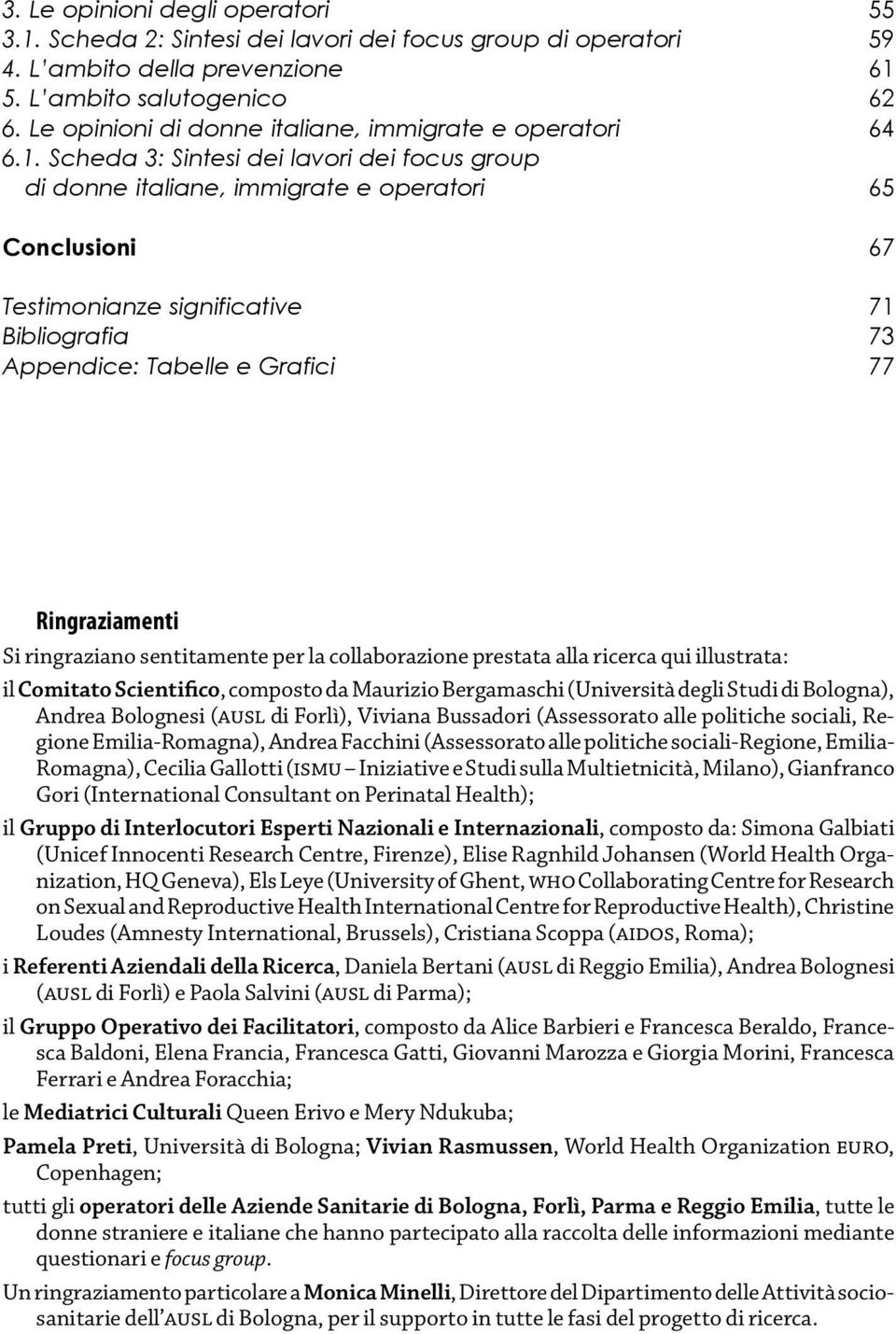 Scheda 3: Sintesi dei lavori dei focus group di donne italiane, immigrate e operatori 65 Conclusioni 67 Testimonianze significative 71 Bibliografia 73 Appendice: Tabelle e Grafici 77 Ringraziamenti