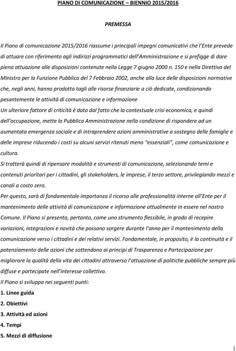 150 e nella Direttiva del Ministro per la Funzione Pubblica del 7 Febbraio 2002, anche alla luce delle disposizioni normative che, negli anni, hanno prodotto tagli alle risorse finanziarie a ciò