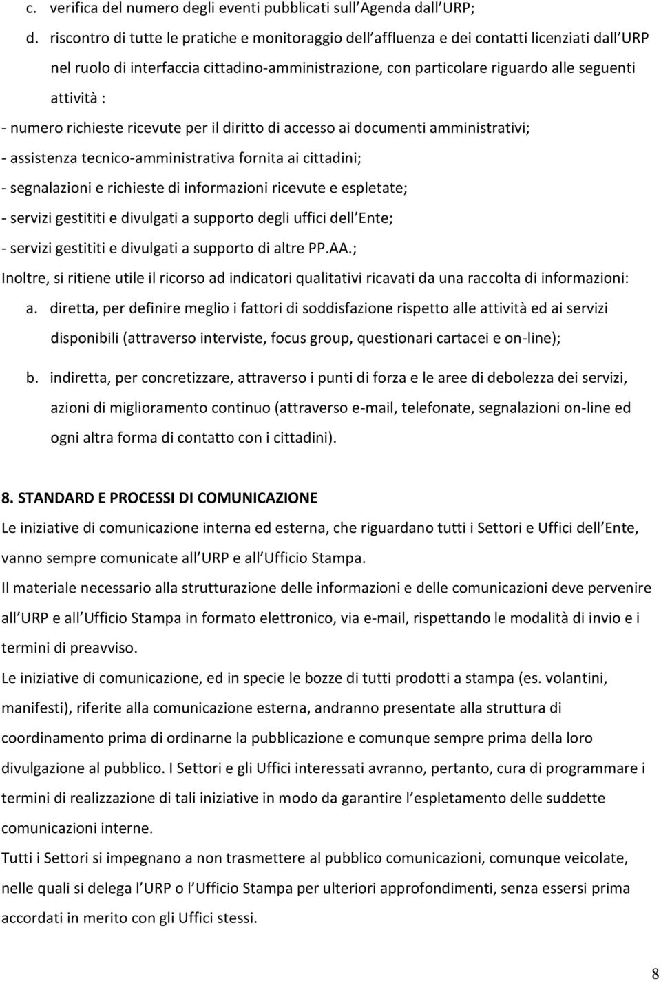 numero richieste ricevute per il diritto di accesso ai documenti amministrativi; - assistenza tecnico-amministrativa fornita ai cittadini; - segnalazioni e richieste di informazioni ricevute e