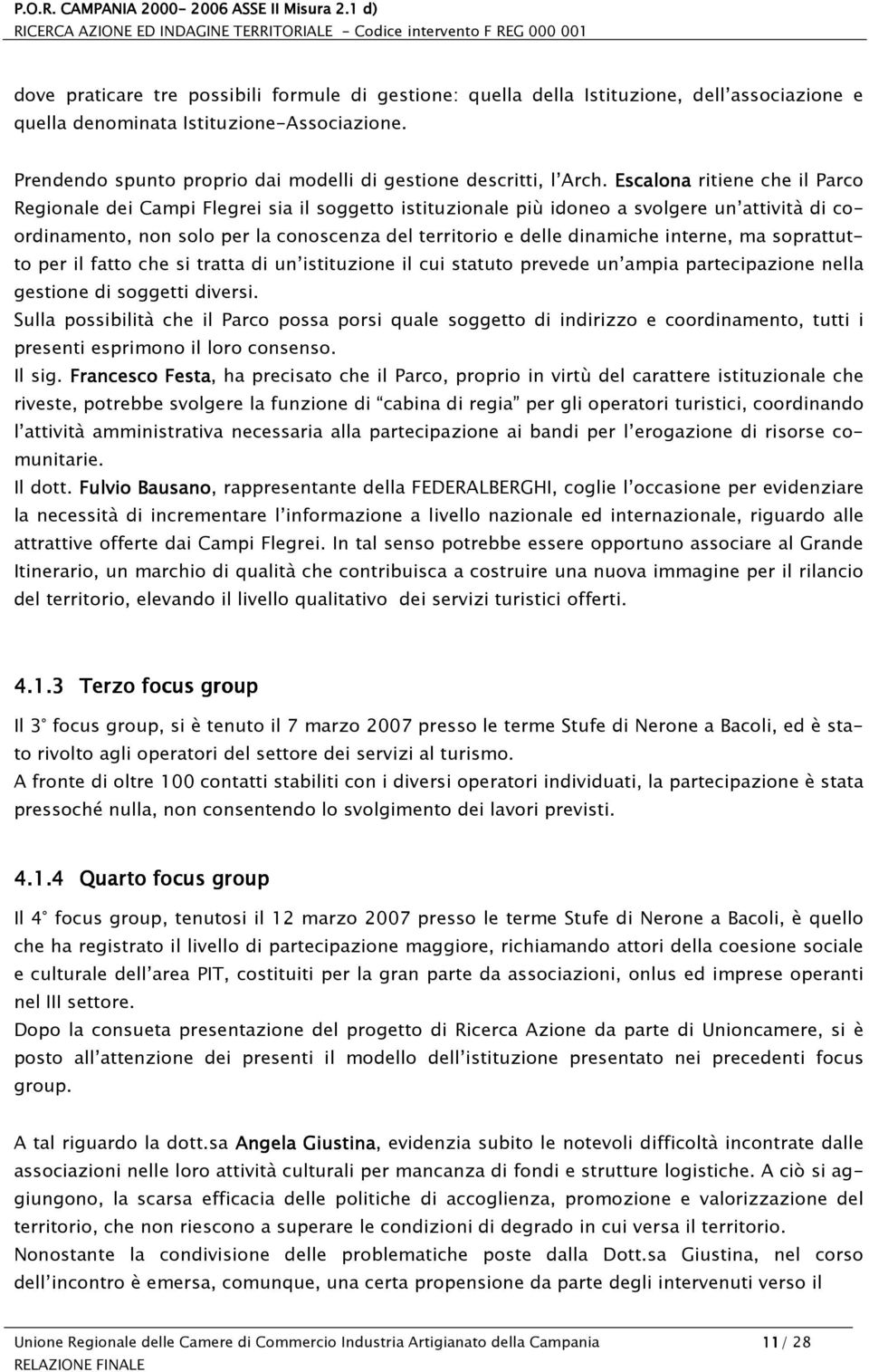 Escalona ritiene che il Parco Regionale dei Campi Flegrei sia il soggetto istituzionale più idoneo a svolgere un attività di coordinamento, non solo per la conoscenza del territorio e delle dinamiche