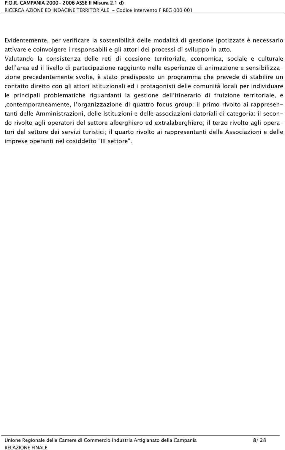 precedentemente svolte, è stato predisposto un programma che prevede di stabilire un contatto diretto con gli attori istituzionali ed i protagonisti delle comunità locali per individuare le