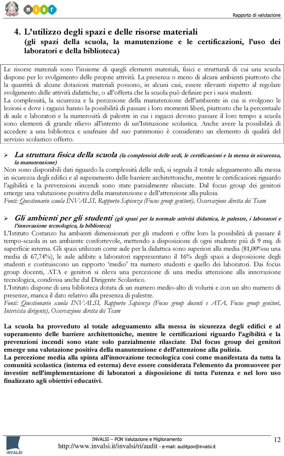 La presenza o meno di alcuni ambienti piuttosto che la quantità di alcune dotazioni materiali possono, in alcuni casi, essere rilevanti rispetto al regolare svolgimento delle attività didattiche, o