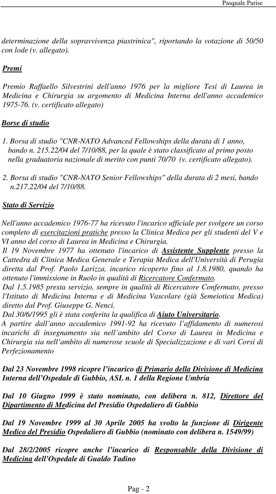 certificato allegato) Borse di studio 1. Borsa di studio "CNR-NATO Advanced Fellowships della durata di 1 anno, bando n. 215.