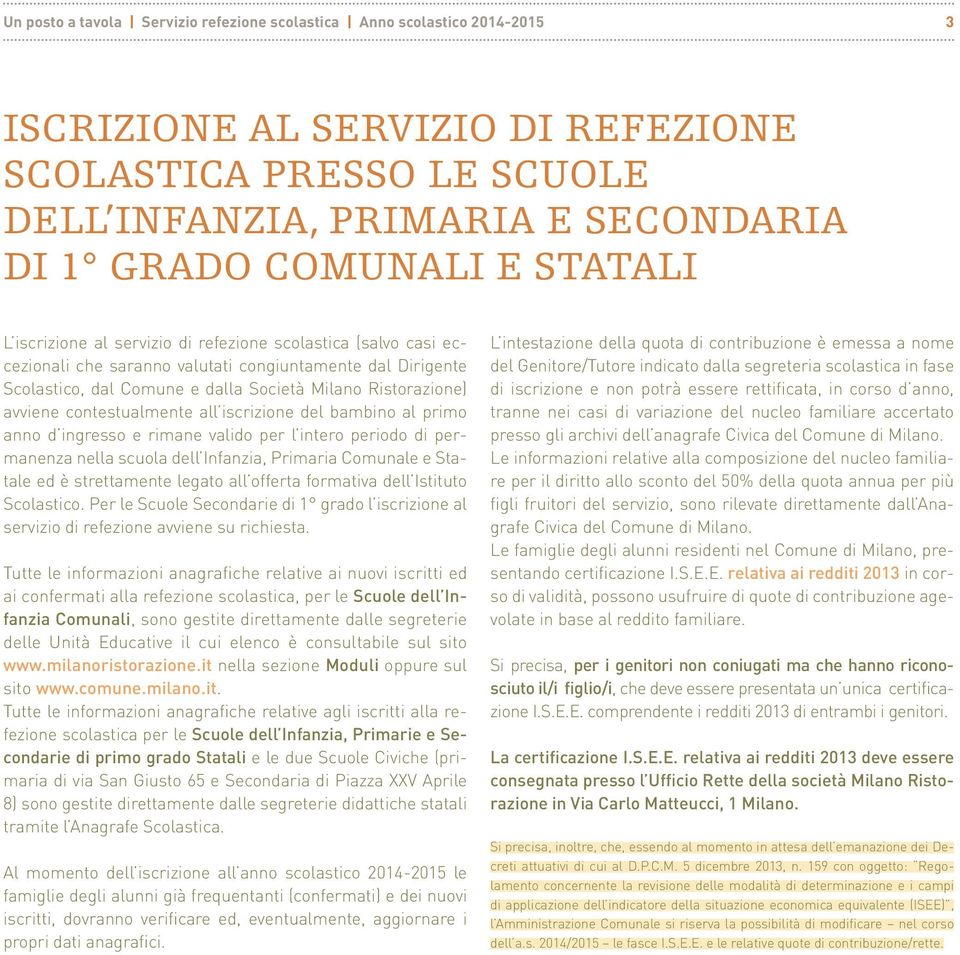 contestualmente all iscrizione del bambino al primo anno d ingresso e rimane valido per l intero periodo di permanenza nella scuola dell Infanzia, Primaria Comunale e Statale ed è strettamente legato