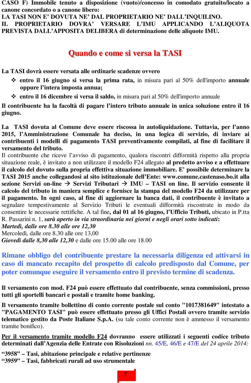 Quando e come sii versa lla TASI La TASI dovrà essere versata alle ordinarie scadenze ovvero entro il 16 giugno si versa la prima rata, in misura pari al 50% dell'importo annuale oppure l intera