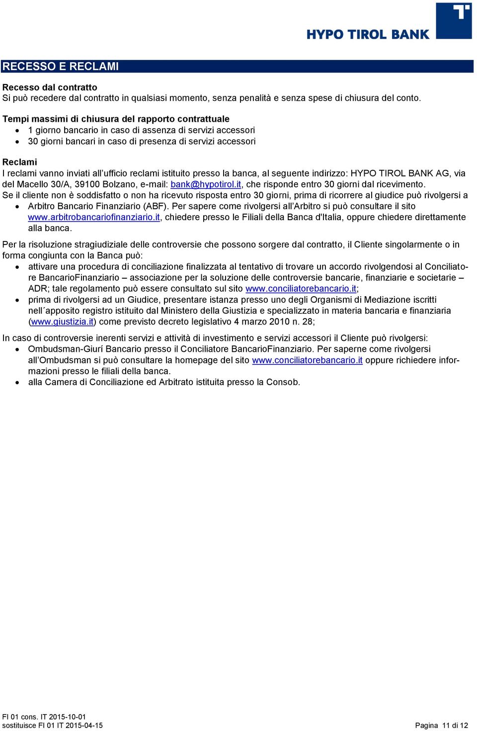 reclami istituito presso la banca, al seguente indirizzo: HYPO TIROL BANK AG, via del Macello 30/A, 39100 Bolzano, e-mail: bank@hypotirol.it, che risponde entro 30 giorni dal ricevimento.