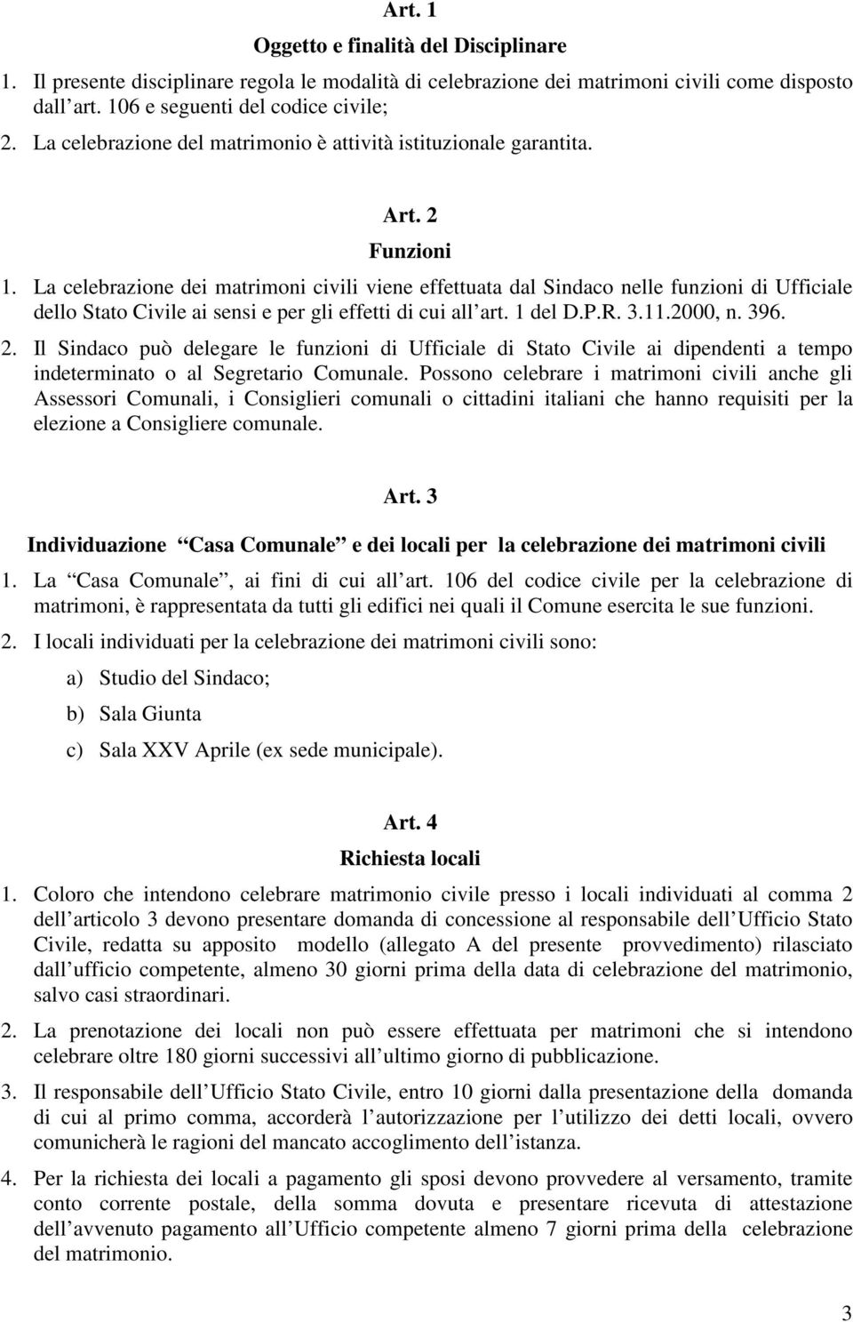 La celebrazione dei matrimoni civili viene effettuata dal Sindaco nelle funzioni di Ufficiale dello Stato Civile ai sensi e per gli effetti di cui all art. 1 del D.P.R. 3.11.2000, n. 396. 2.