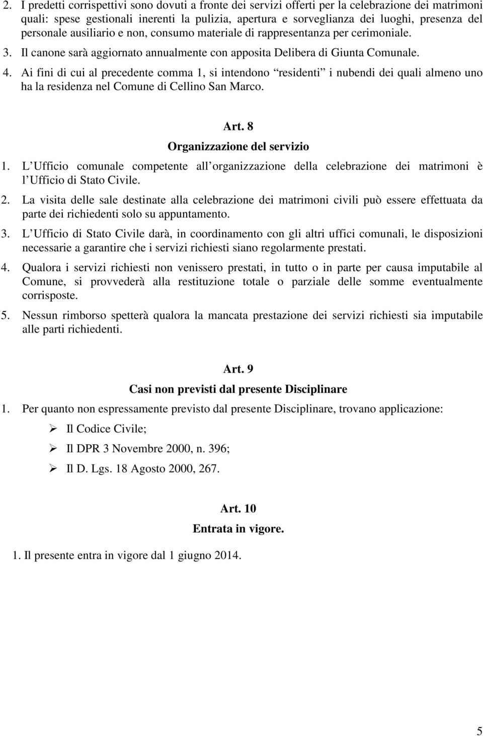 Ai fini di cui al precedente comma 1, si intendono residenti i nubendi dei quali almeno uno ha la residenza nel Comune di Cellino San Marco. Art. 8 Organizzazione del servizio 1.