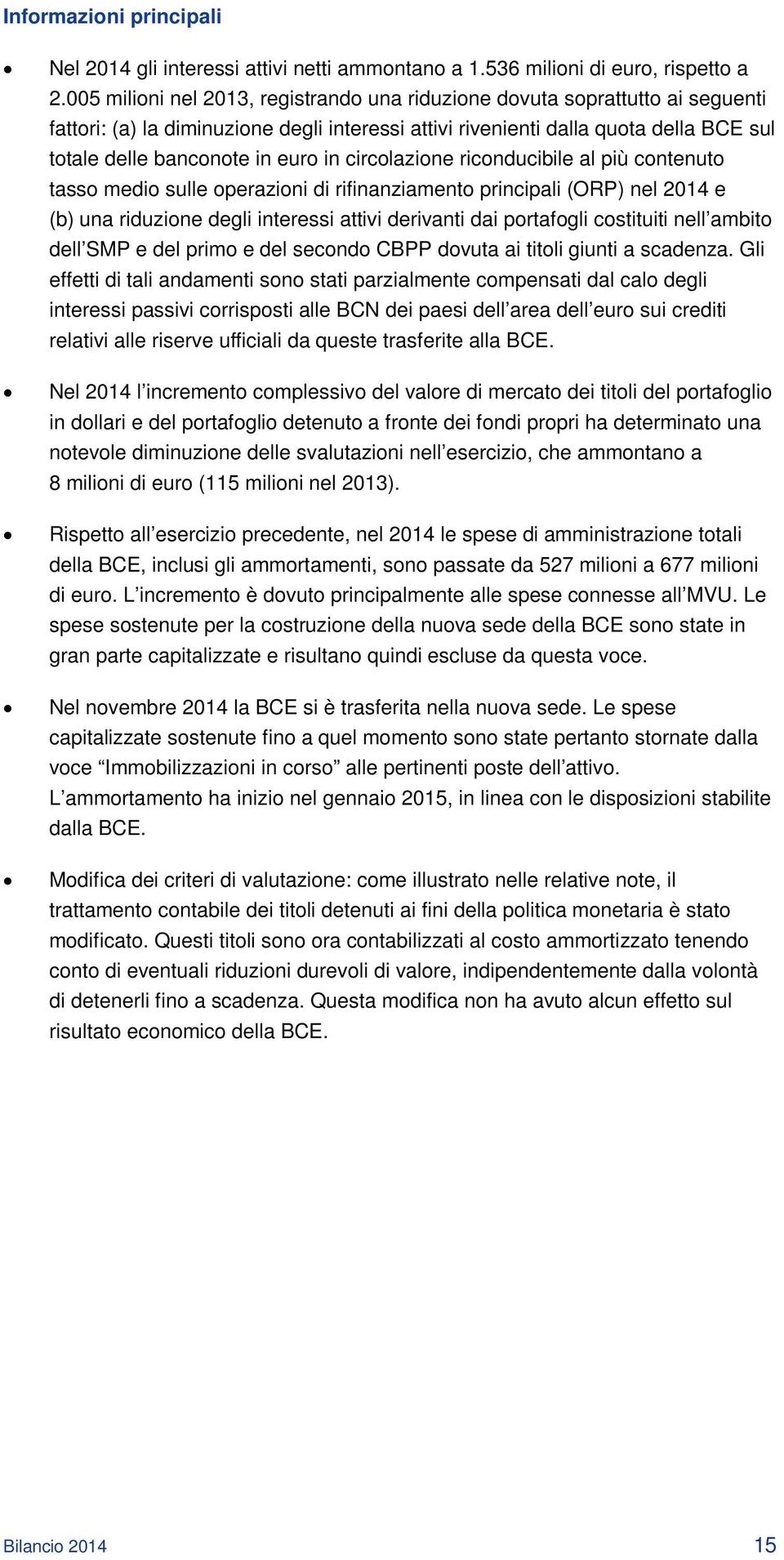 circolazione riconducibile al più contenuto tasso medio sulle operazioni di rifinanziamento principali (ORP) nel e (b) una riduzione degli interessi attivi derivanti dai portafogli costituiti nell