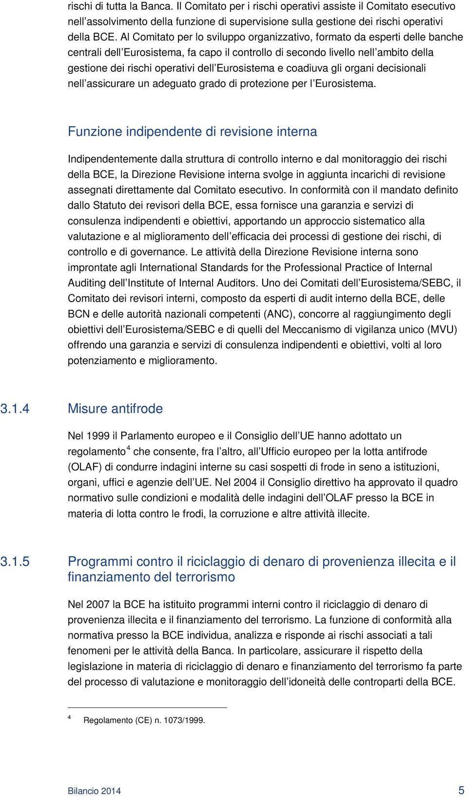 Eurosistema e coadiuva gli organi decisionali nell assicurare un adeguato grado di protezione per l Eurosistema.