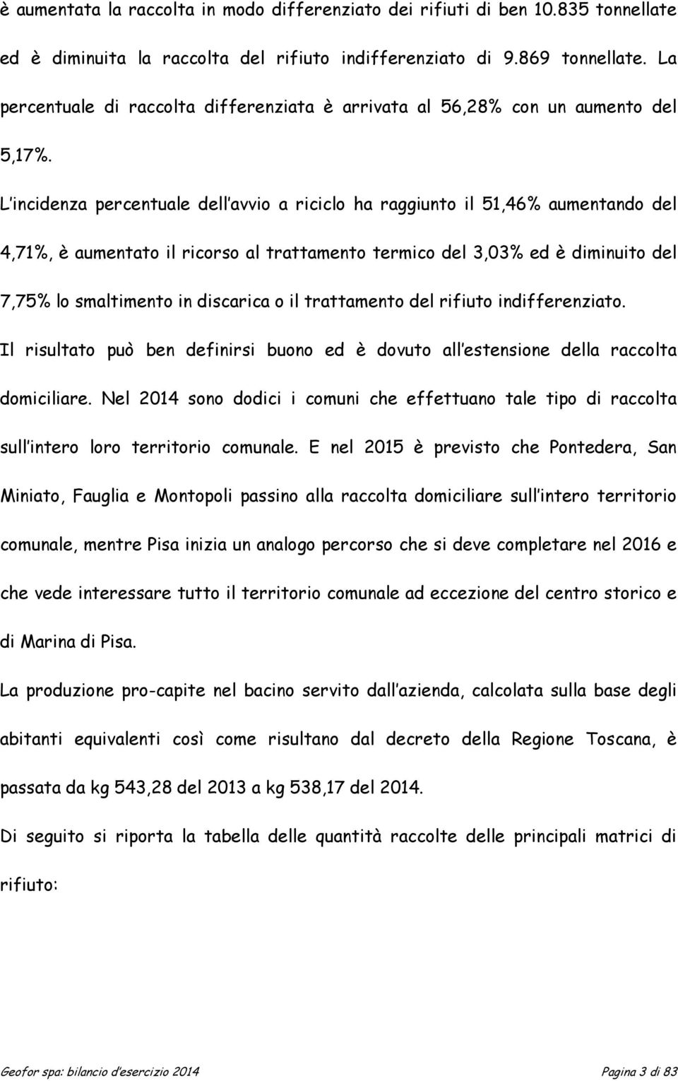 L incidenza percentuale dell avvio a riciclo ha raggiunto il 51,46% aumentando del 4,71%, è aumentato il ricorso al trattamento termico del 3,03% ed è diminuito del 7,75% lo smaltimento in discarica